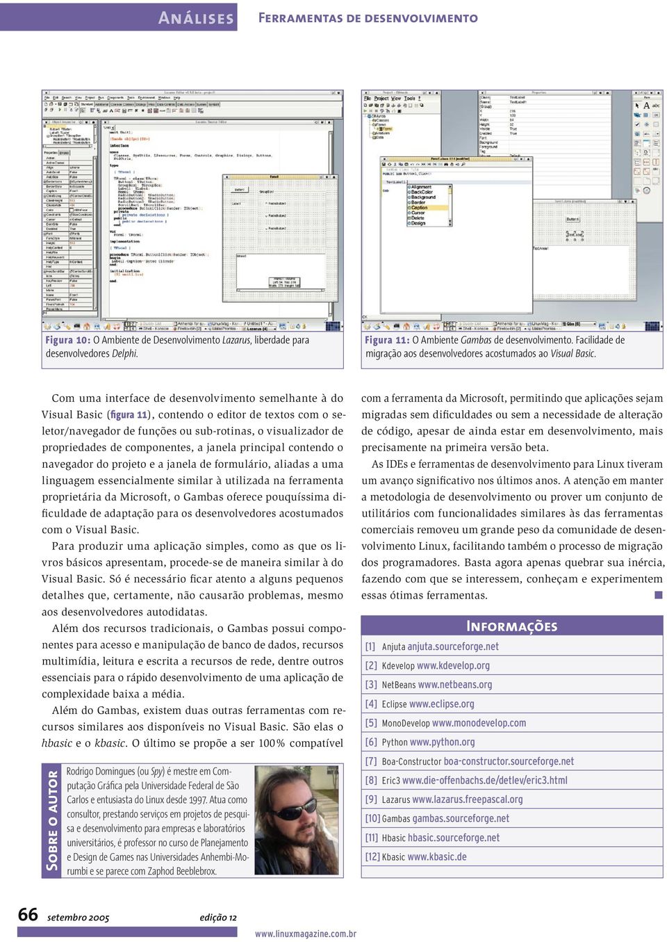 Com uma interface de desenvolvimento semelhante à do Visual Basic (figura 11), contendo o editor de textos com o seletor/navegador de funções ou sub-rotinas, o visualizador de propriedades de