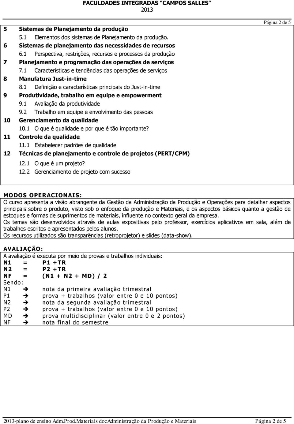 1 Características e tendências das operações de serviços 8 Manufatura Just-in-time 8.1 Definição e características principais do Just-in-time 9 Produtividade, trabalho em equipe e empowerment 9.