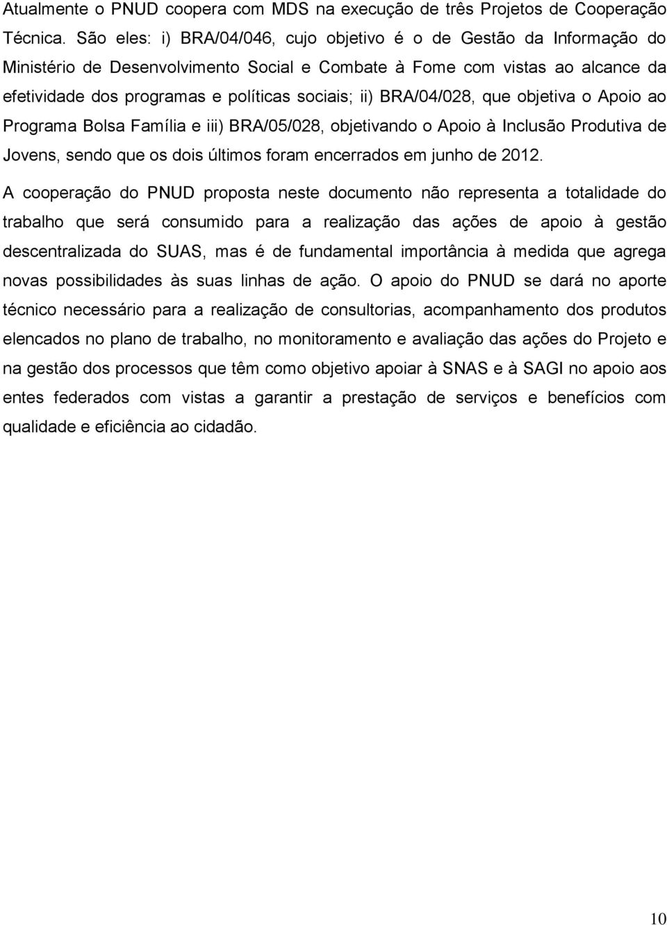 BRA/04/028, que objetiva o Apoio ao Programa Bolsa Família e iii) BRA/05/028, objetivando o Apoio à Inclusão Produtiva de Jovens, sendo que os dois últimos foram encerrados em junho de 2012.