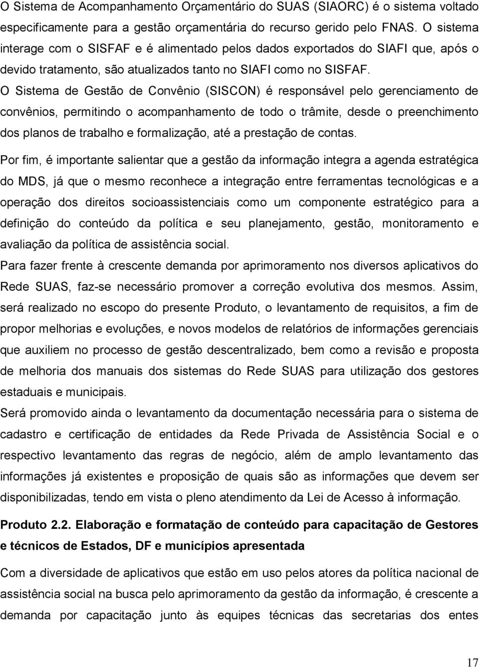 O Sistema de Gestão de Convênio (SISCON) é responsável pelo gerenciamento de convênios, permitindo o acompanhamento de todo o trâmite, desde o preenchimento dos planos de trabalho e formalização, até