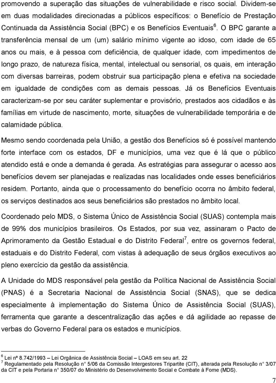 O BPC garante a transferência mensal de um (um) salário mínimo vigente ao idoso, com idade de 65 anos ou mais, e à pessoa com deficiência, de qualquer idade, com impedimentos de longo prazo, de