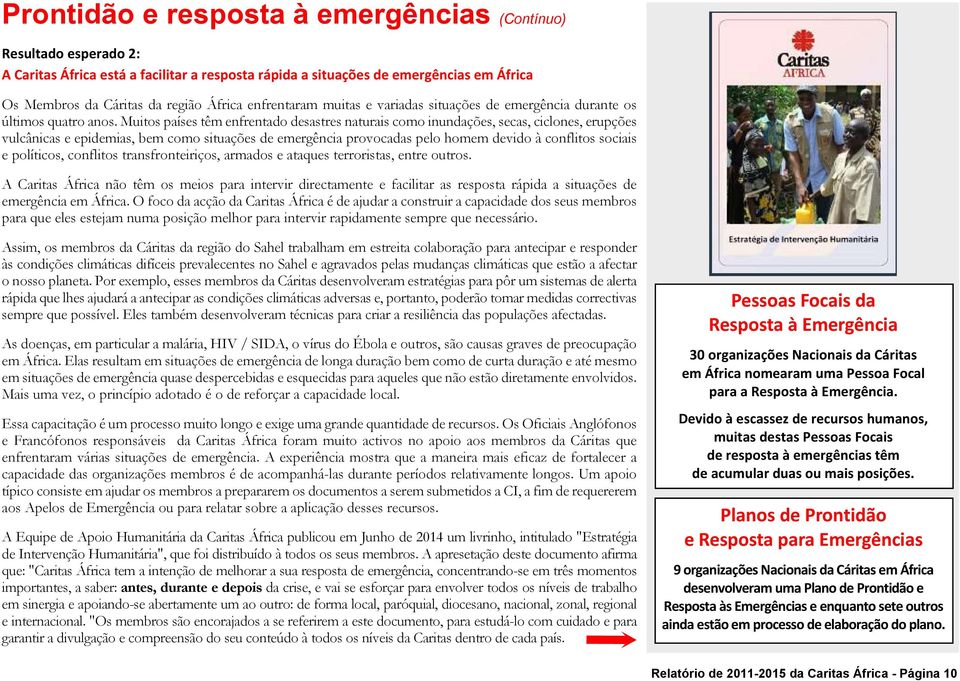 Muitos países têm enfrentado desastres naturais como inundações, secas, ciclones, erupções vulcânicas e epidemias, bem como situações de emergência provocadas pelo homem devido à conflitos sociais e