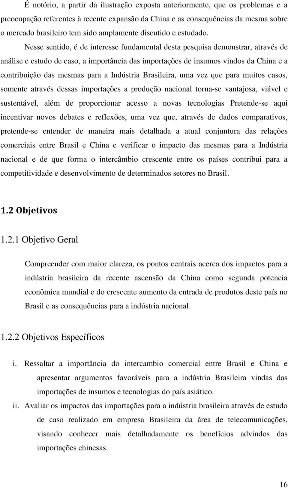 Nesse sentido, é de interesse fundamental desta pesquisa demonstrar, através de análise e estudo de caso, a importância das importações de insumos vindos da China e a contribuição das mesmas para a