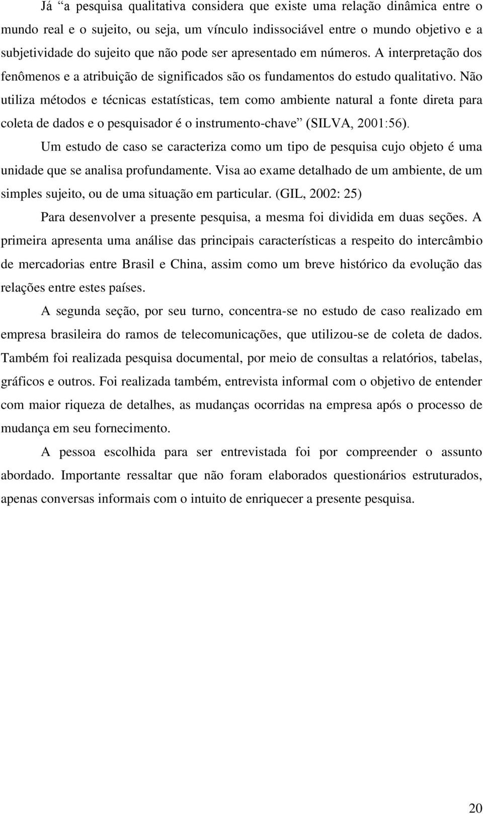 Não utiliza métodos e técnicas estatísticas, tem como ambiente natural a fonte direta para coleta de dados e o pesquisador é o instrumento-chave (SILVA, 2001:56).