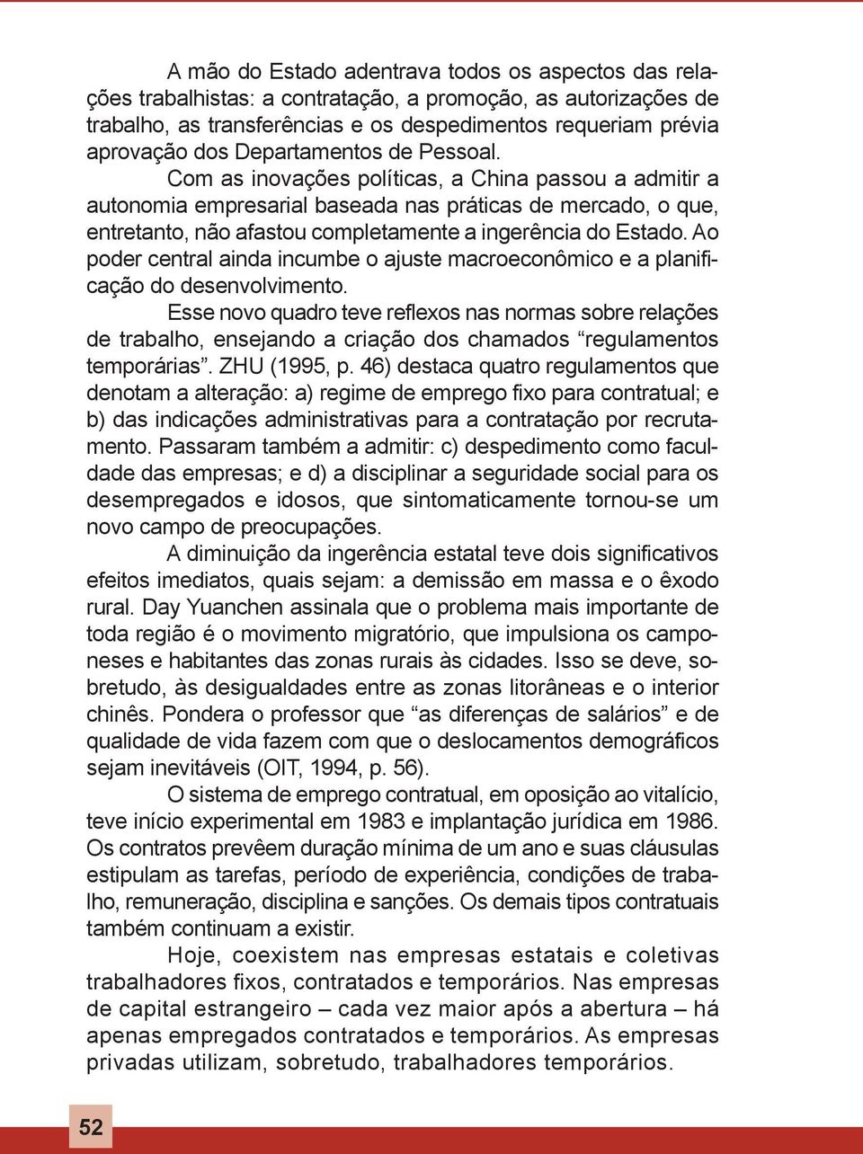 Com as inovações políticas, a China passou a admitir a autonomia empresarial baseada nas práticas de mercado, o que, entretanto, não afastou completamente a ingerência do Estado.