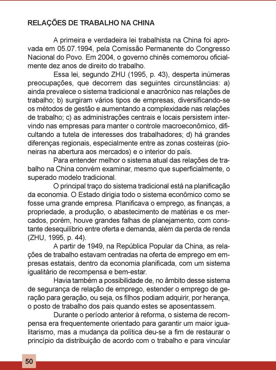 43), desperta inúmeras preocupações, que decorrem das seguintes circunstâncias: a) ainda prevalece o sistema tradicional e anacrônico nas relações de trabalho; b) surgiram vários tipos de empresas,