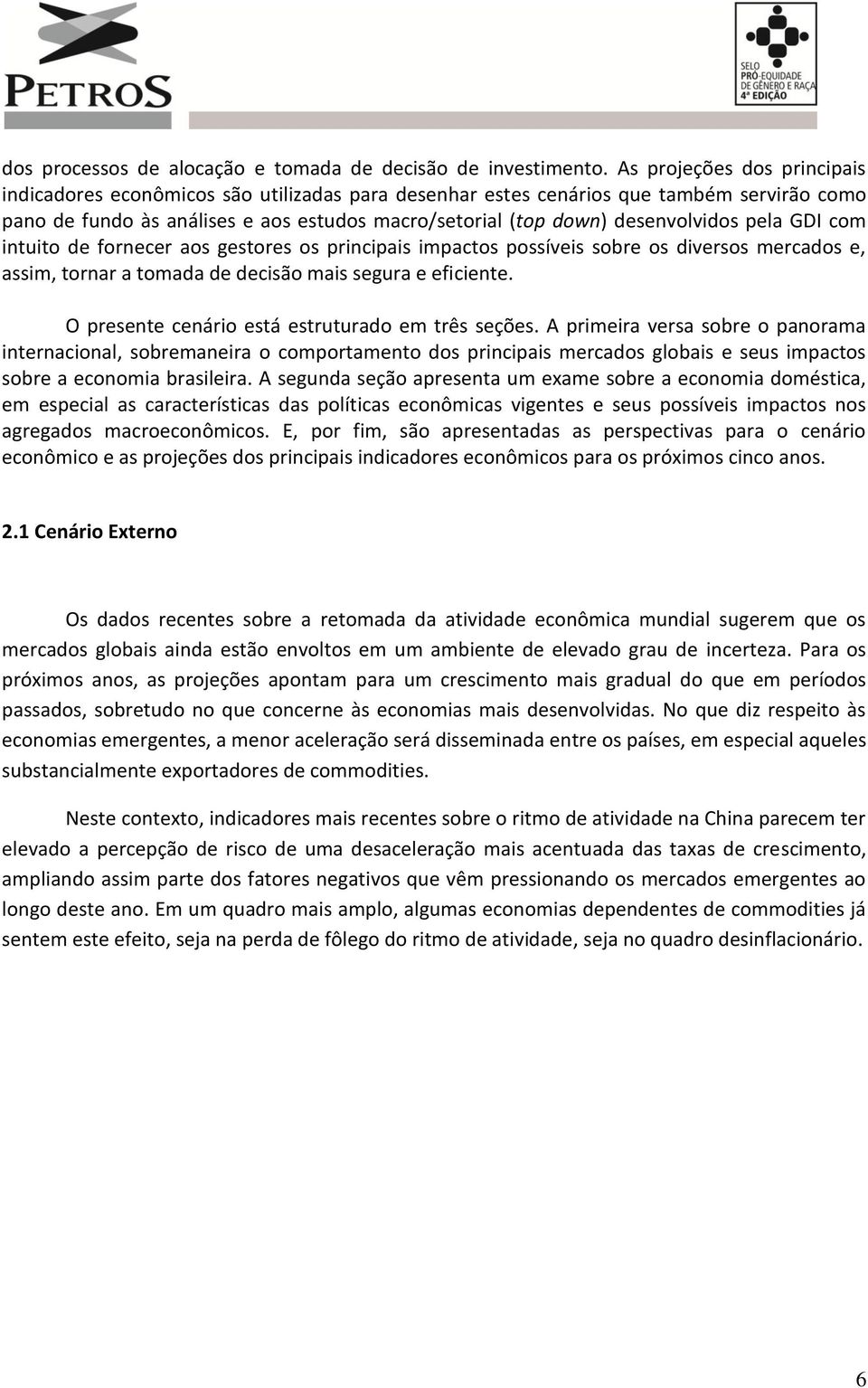 pela GDI com intuito de fornecer aos gestores os principais impactos possíveis sobre os diversos mercados e, assim, tornar a tomada de decisão mais segura e eficiente.