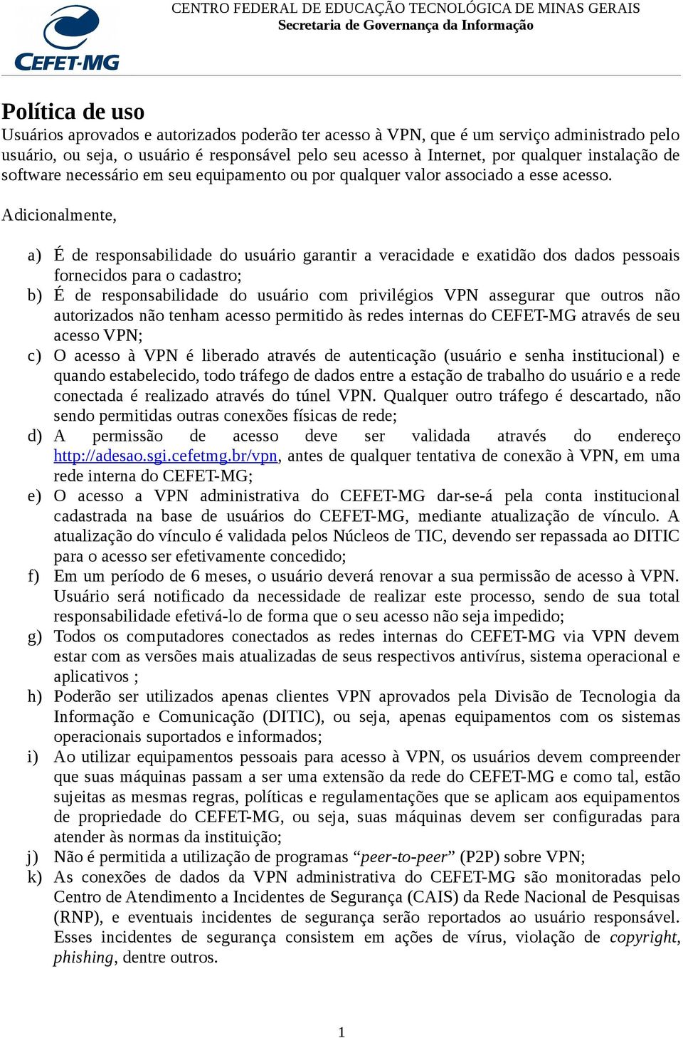 Adicionalmente, a) É de responsabilidade do usuário garantir a veracidade e exatidão dos dados pessoais fornecidos para o cadastro; b) É de responsabilidade do usuário com privilégios VPN assegurar