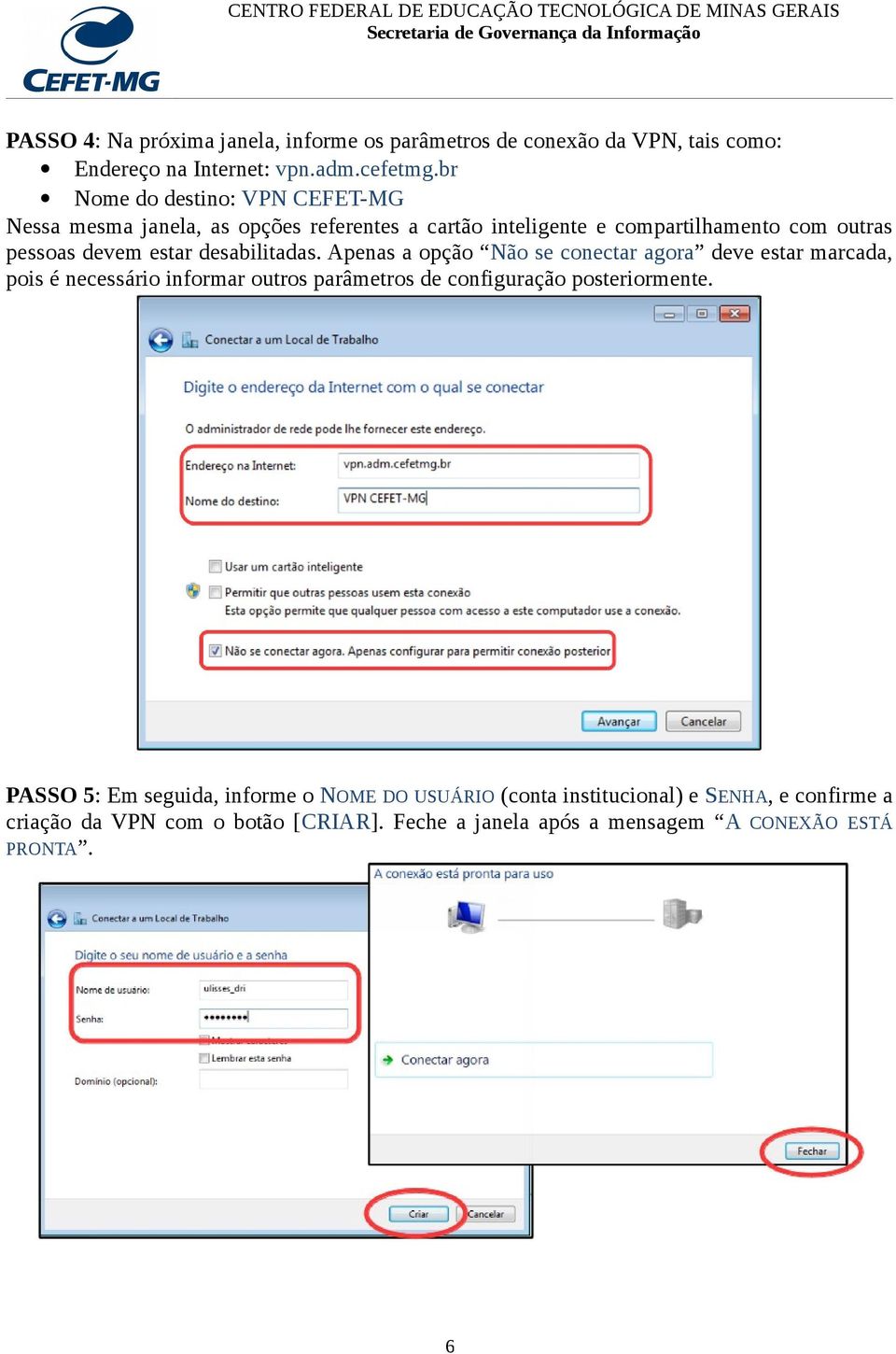 desabilitadas. Apenas a opção Não se conectar agora deve estar marcada, pois é necessário informar outros parâmetros de configuração posteriormente.