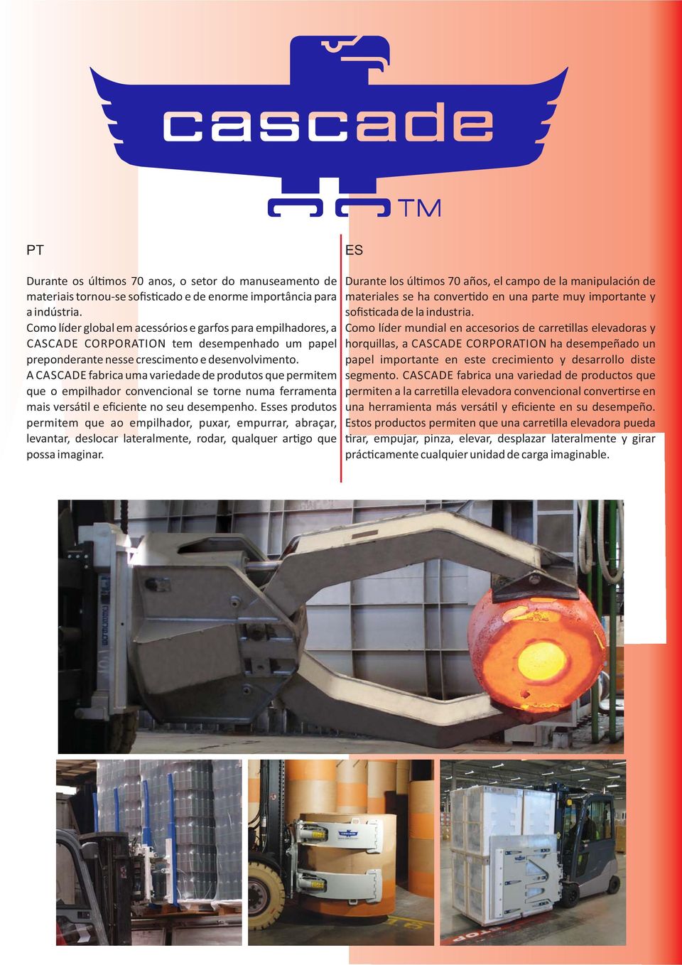 A CASCADE fabrica uma variedade de produtos que permitem que o empilhador convencional se torne numa ferramenta mais versá l e eficiente no seu desempenho.