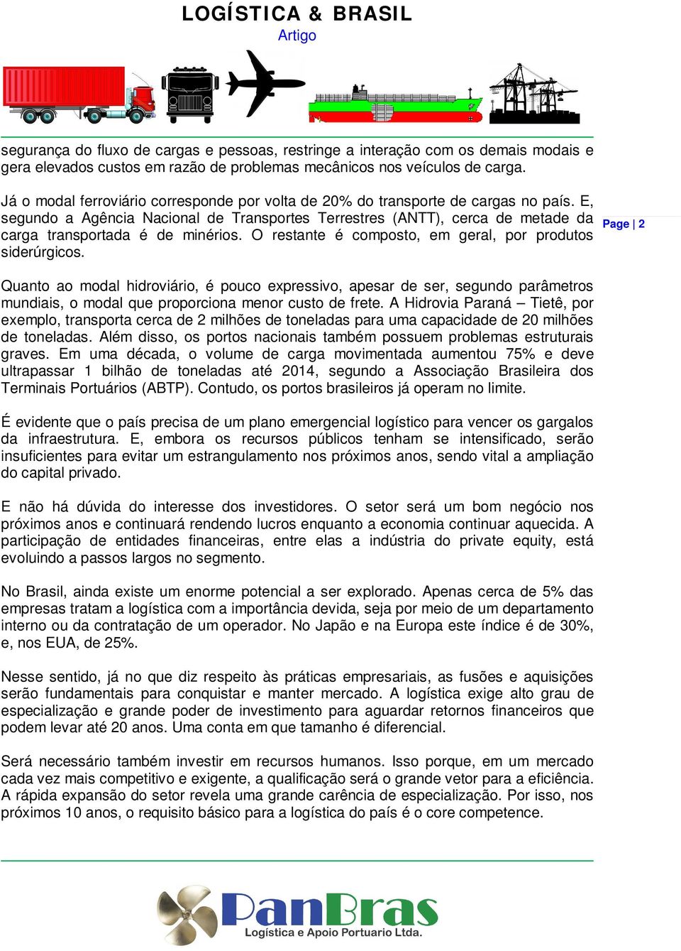 E, segundo a Agência Nacional de Transportes Terrestres (ANTT), cerca de metade da carga transportada é de minérios. O restante é composto, em geral, por produtos siderúrgicos.