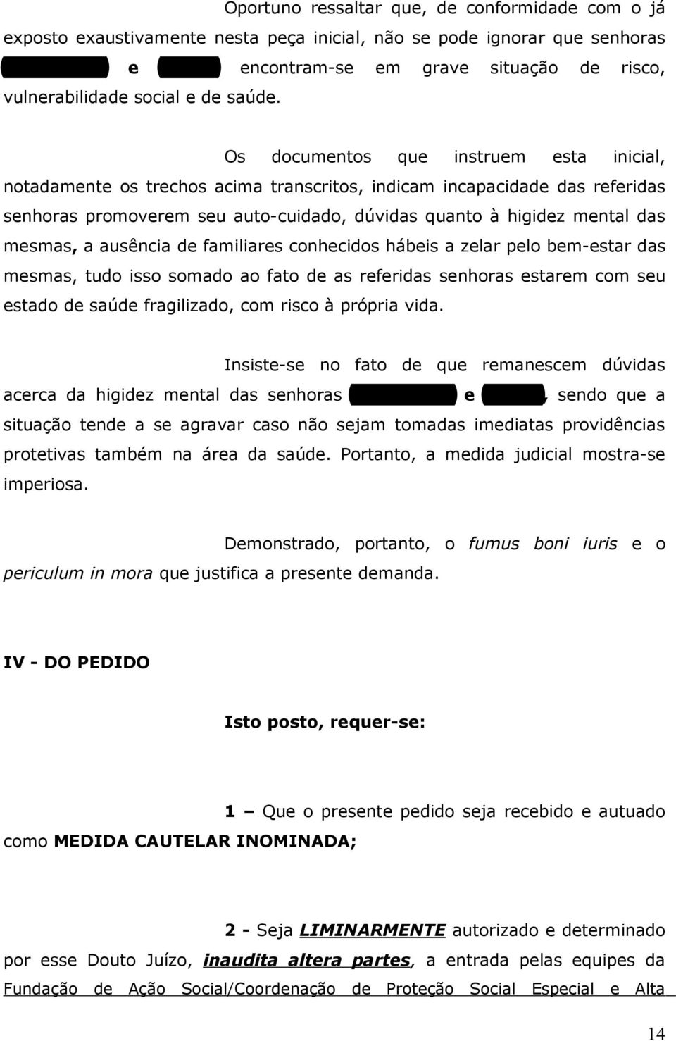 Os documentos que instruem esta inicial, notadamente os trechos acima transcritos, indicam incapacidade das referidas senhoras promoverem seu auto-cuidado, dúvidas quanto à higidez mental das mesmas,