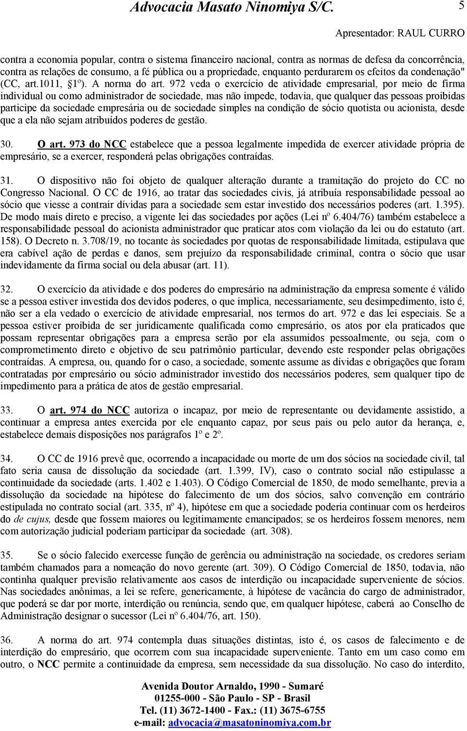 972 veda o exercício de atividade empresarial, por meio de firma individual ou como administrador de sociedade, mas não impede, todavia, que qualquer das pessoas proibidas participe da sociedade