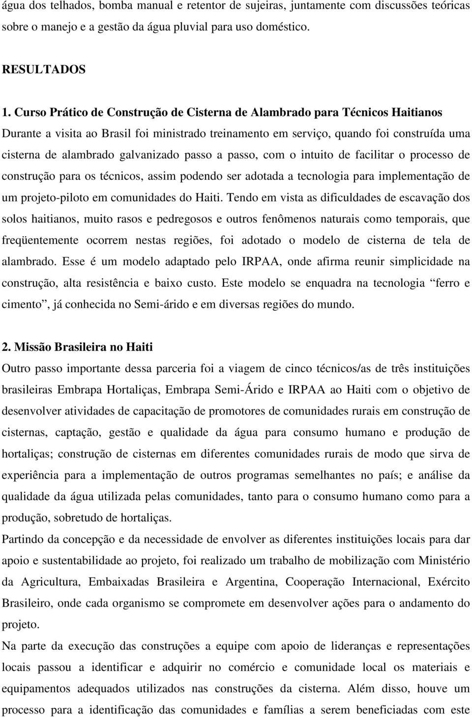 galvanizado passo a passo, com o intuito de facilitar o processo de construção para os técnicos, assim podendo ser adotada a tecnologia para implementação de um projeto-piloto em comunidades do Haiti.