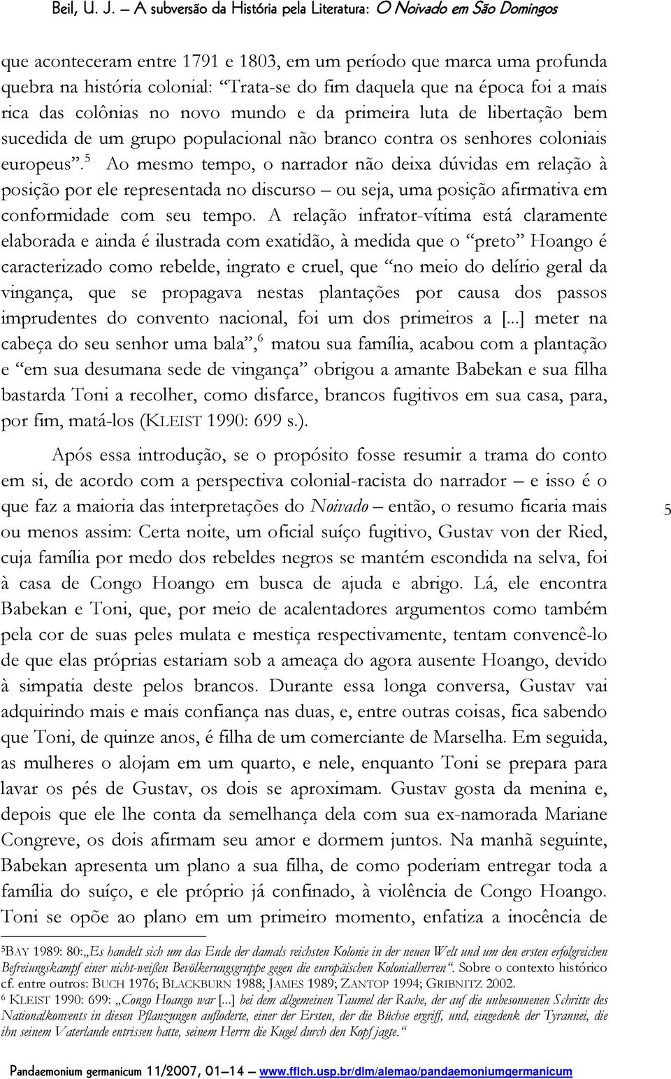 5 Ao mesmo tempo, o narrador não deixa dúvidas em relação à posição por ele representada no discurso ou seja, uma posição afirmativa em conformidade com seu tempo.