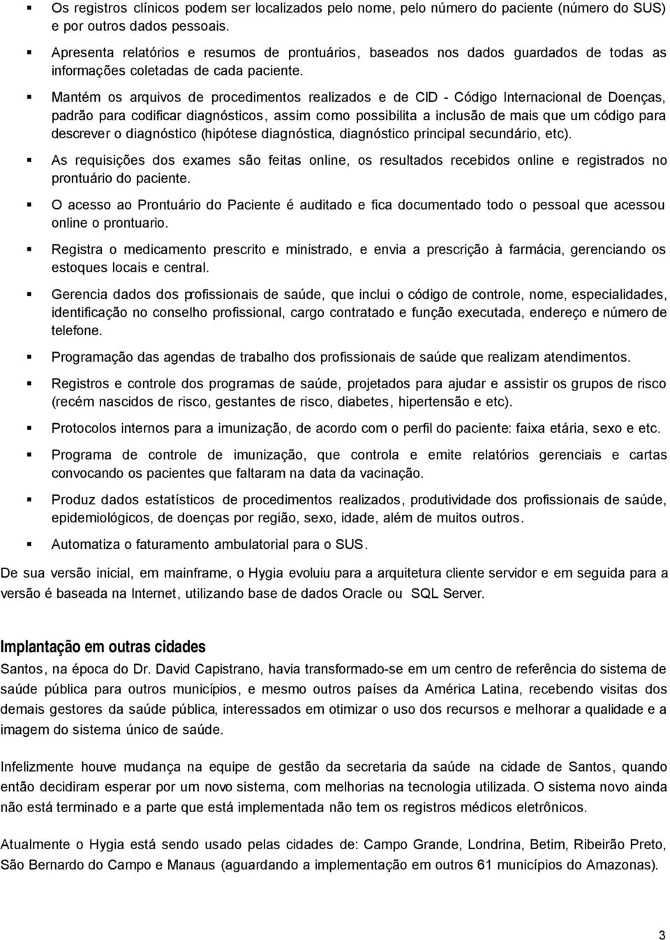 Mantém os arquivos de procedimentos realizados e de CID - Código Internacional de Doenças, padrão para codificar diagnósticos, assim como possibilita a inclusão de mais que um código para descrever o