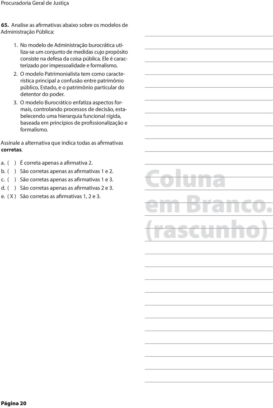 O modelo Patrimonialista tem como característica principal a confusão entre patrimônio público, Estado, e o patrimônio particular do detentor do poder. 3.