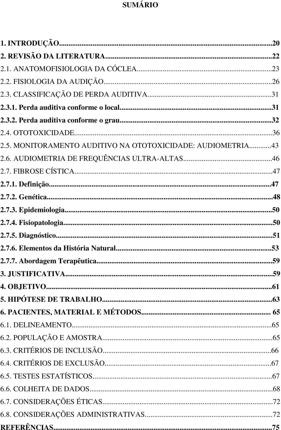 FIBROSE CÍSTICA...47 2.7.1. Definição...47 2.7.2. Genética...48 2.7.3. Epidemiologia...50 2.7.4. Fisiopatologia...50 2.7.5. Diagnóstico...51 2.7.6. Elementos da História Natural...53 2.7.7. Abordagem Terapêutica.