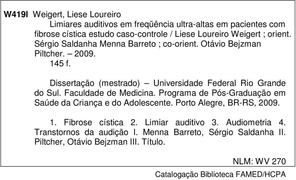 Faculdade de Medicina. Programa de Pós-Graduação em Saúde da Criança e do Adolescente. Porto Alegre, BR-RS, 2009. 1. Fibrose cística 2. Limiar auditivo 3.