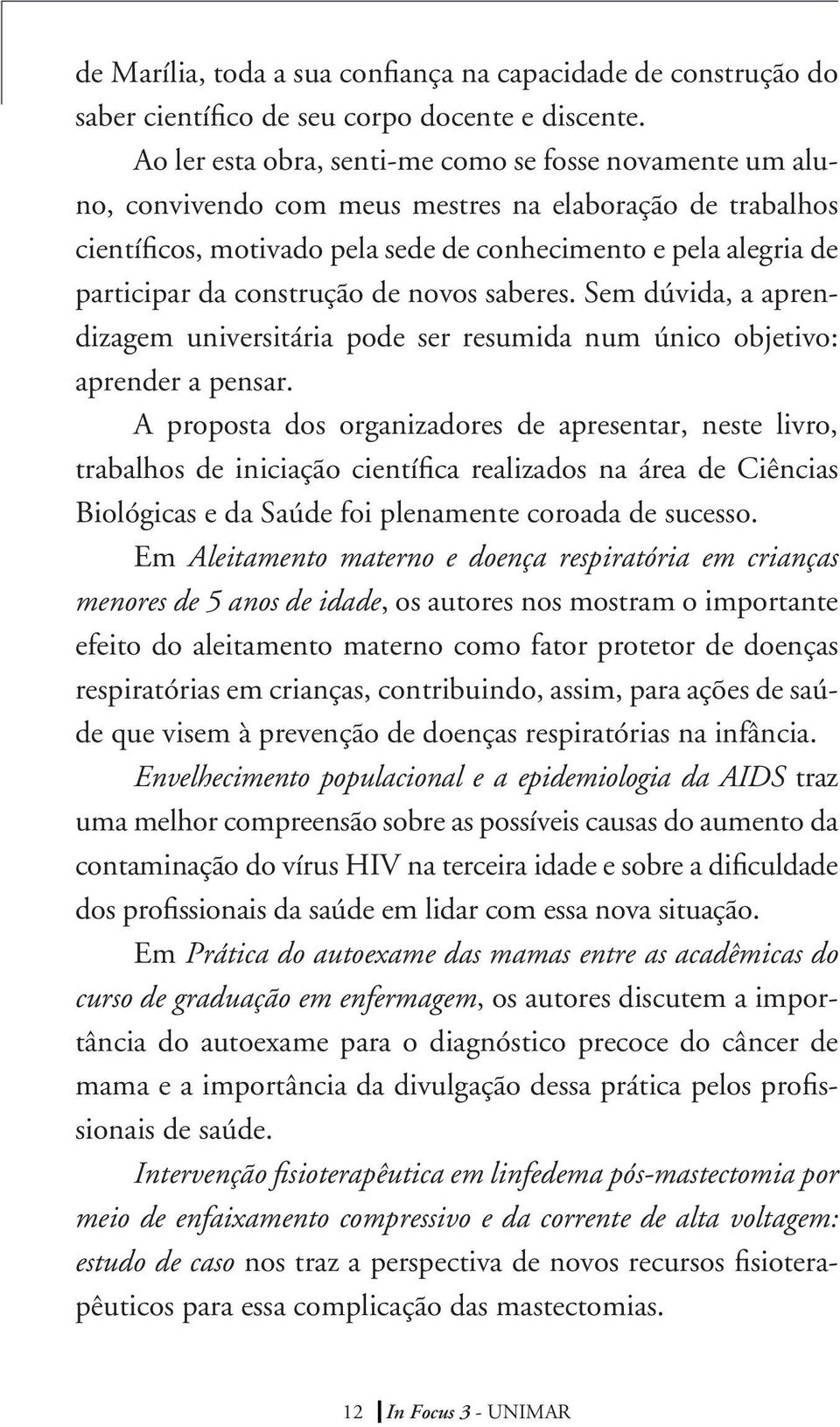 construção de novos saberes. Sem dúvida, a aprendizagem universitária pode ser resumida num único objetivo: aprender a pensar.