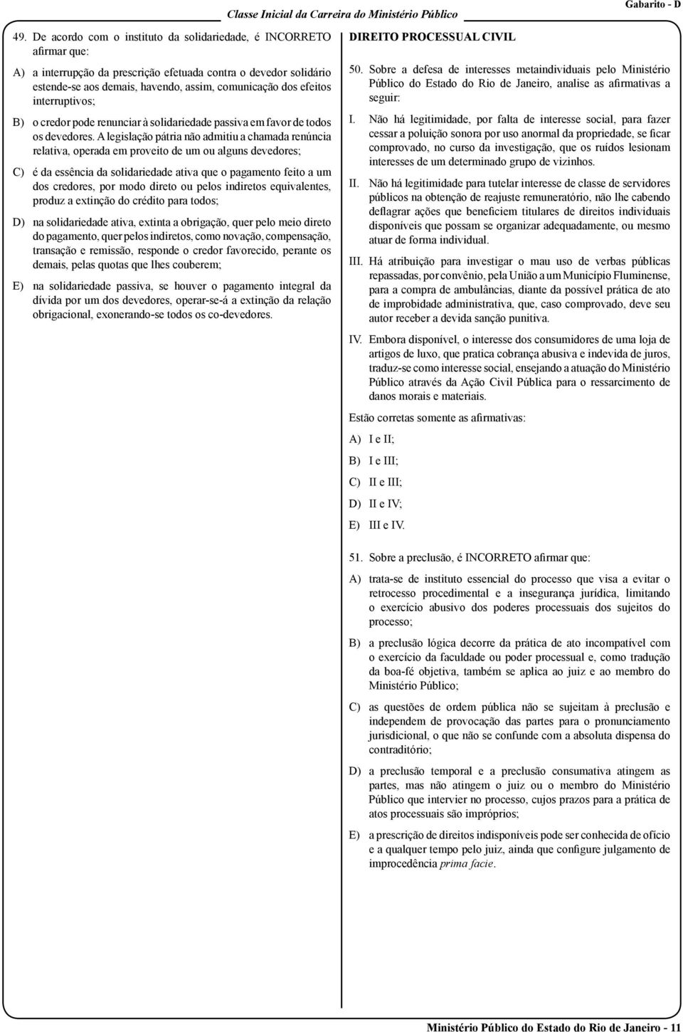 interruptivos; B) o credor pode renunciar à solidariedade passiva em favor de todos os devedores.