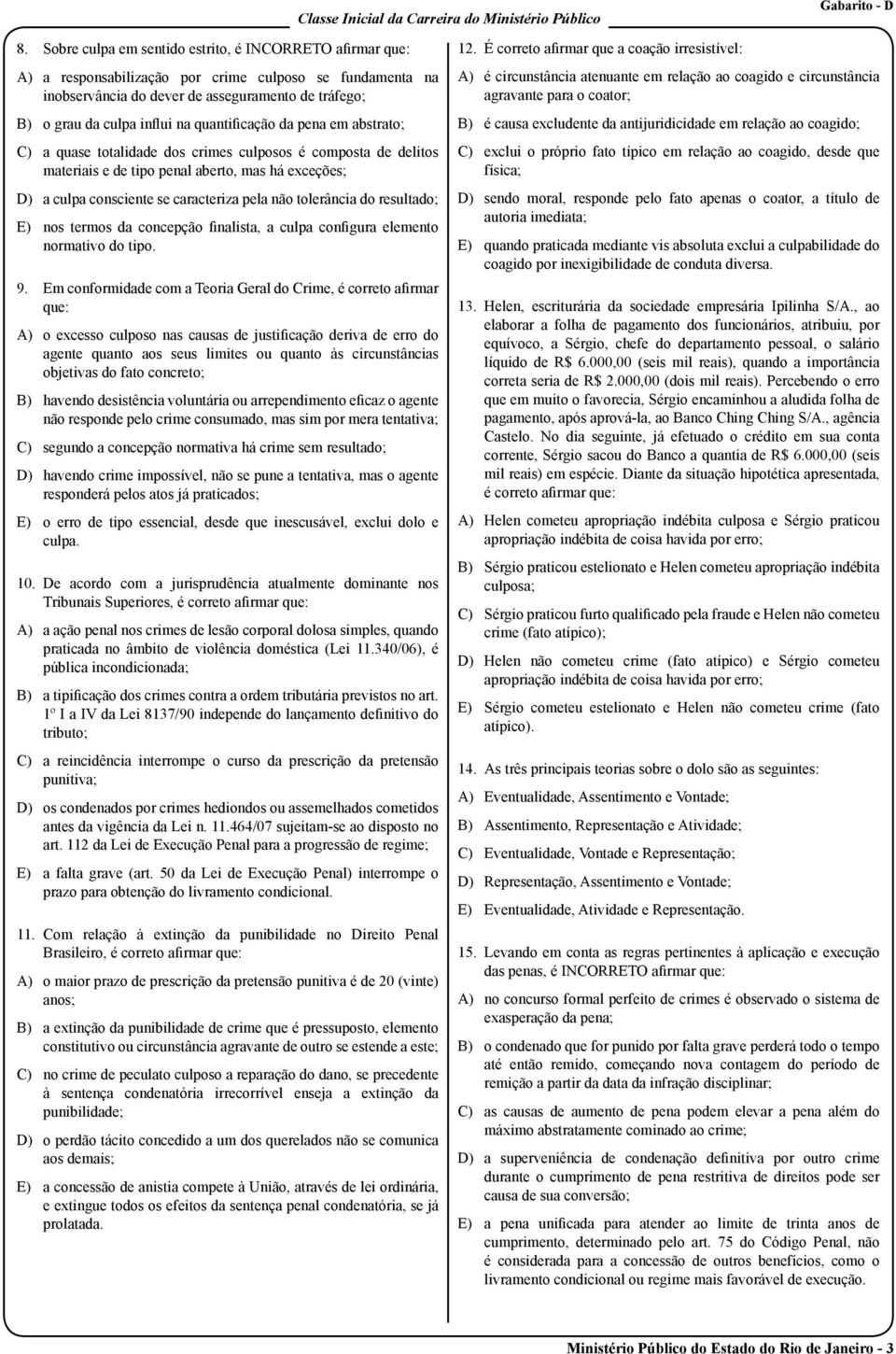 quantificação da pena em abstrato; C) a quase totalidade dos crimes culposos é composta de delitos materiais e de tipo penal aberto, mas há exceções; D) a culpa consciente se caracteriza pela não