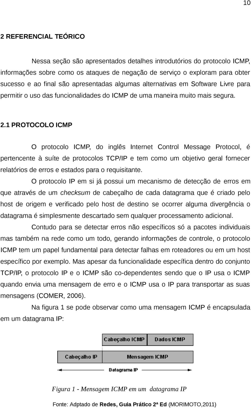 1 PROTOCOLO ICMP O protocolo ICMP, do inglês Internet Control Message Protocol, é pertencente à suíte de protocolos TCP/IP e tem como um objetivo geral fornecer relatórios de erros e estados para o