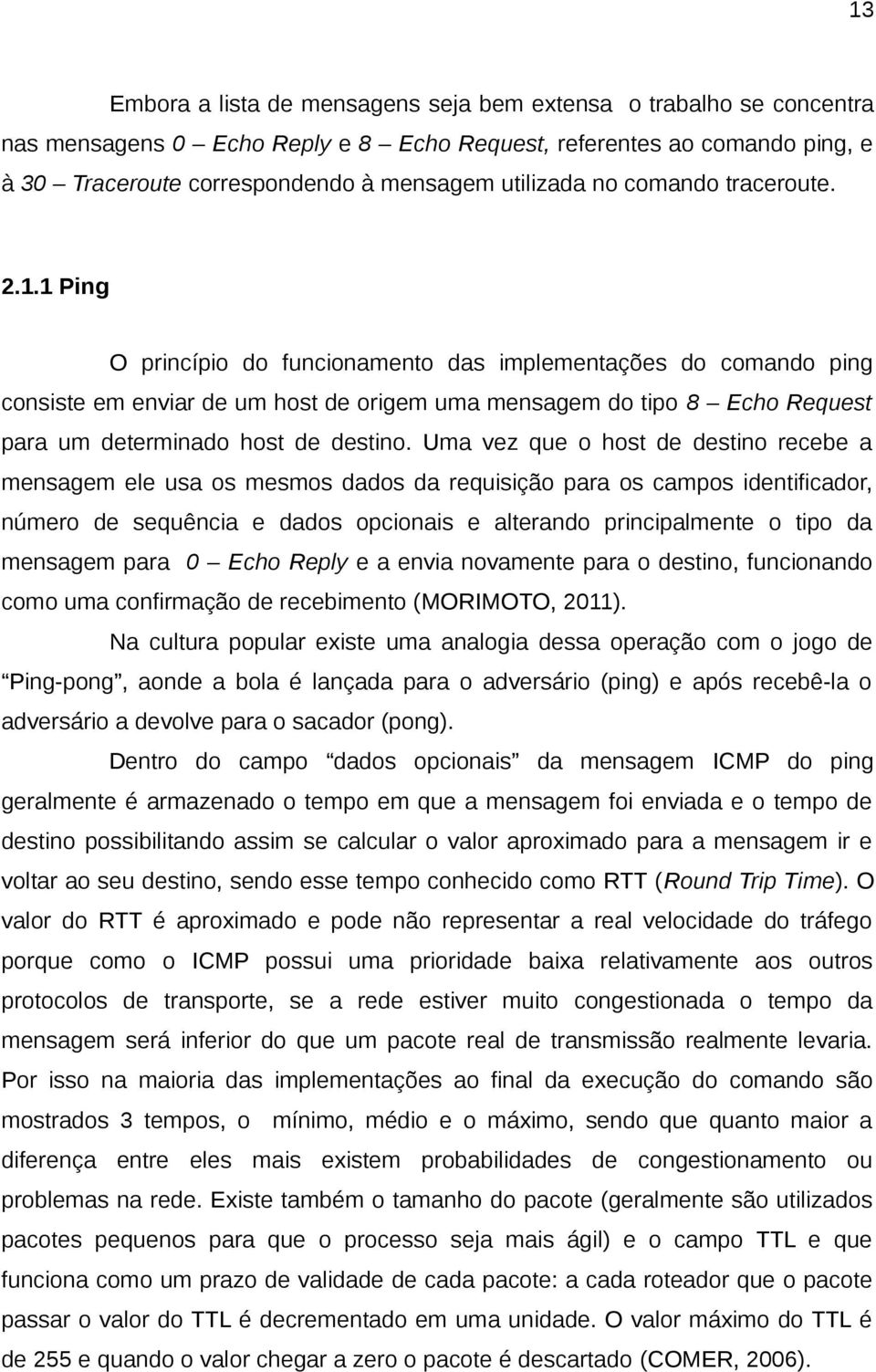 1 Ping O princípio do funcionamento das implementações do comando ping consiste em enviar de um host de origem uma mensagem do tipo 8 Echo Request para um determinado host de destino.