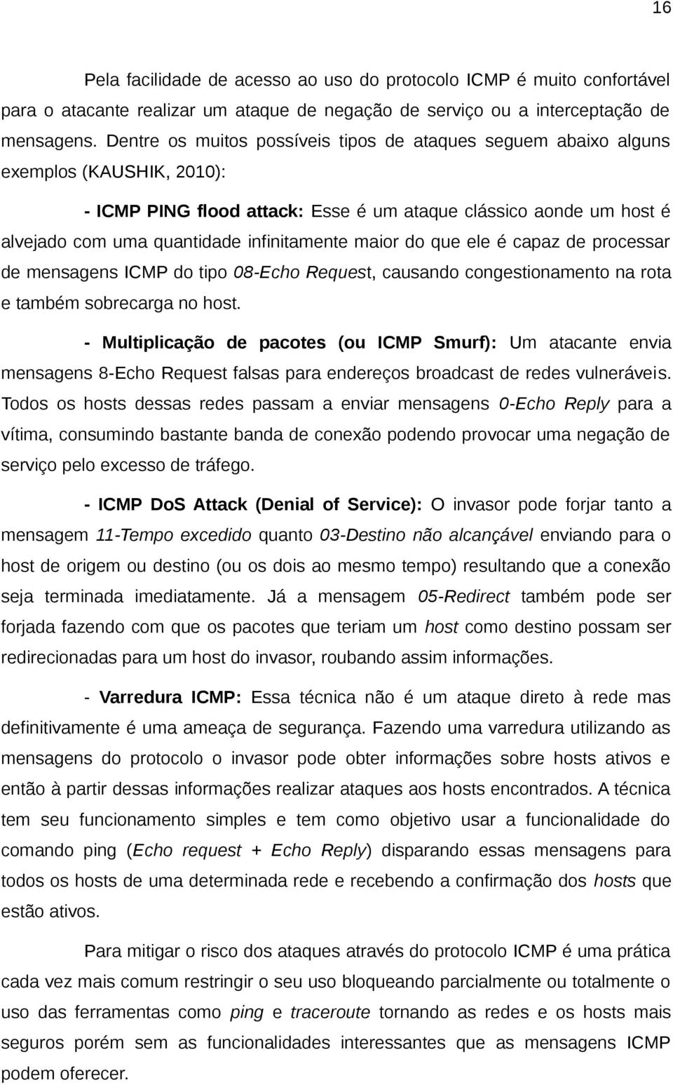 infinitamente maior do que ele é capaz de processar de mensagens ICMP do tipo 08-Echo Request, causando congestionamento na rota e também sobrecarga no host.