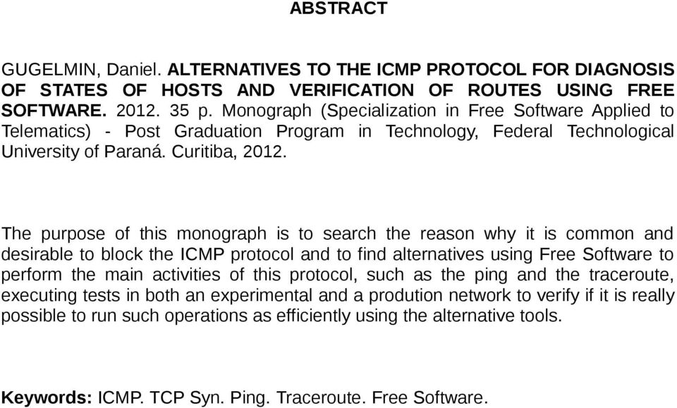 The purpose of this monograph is to search the reason why it is common and desirable to block the ICMP protocol and to find alternatives using Free Software to perform the main activities of this