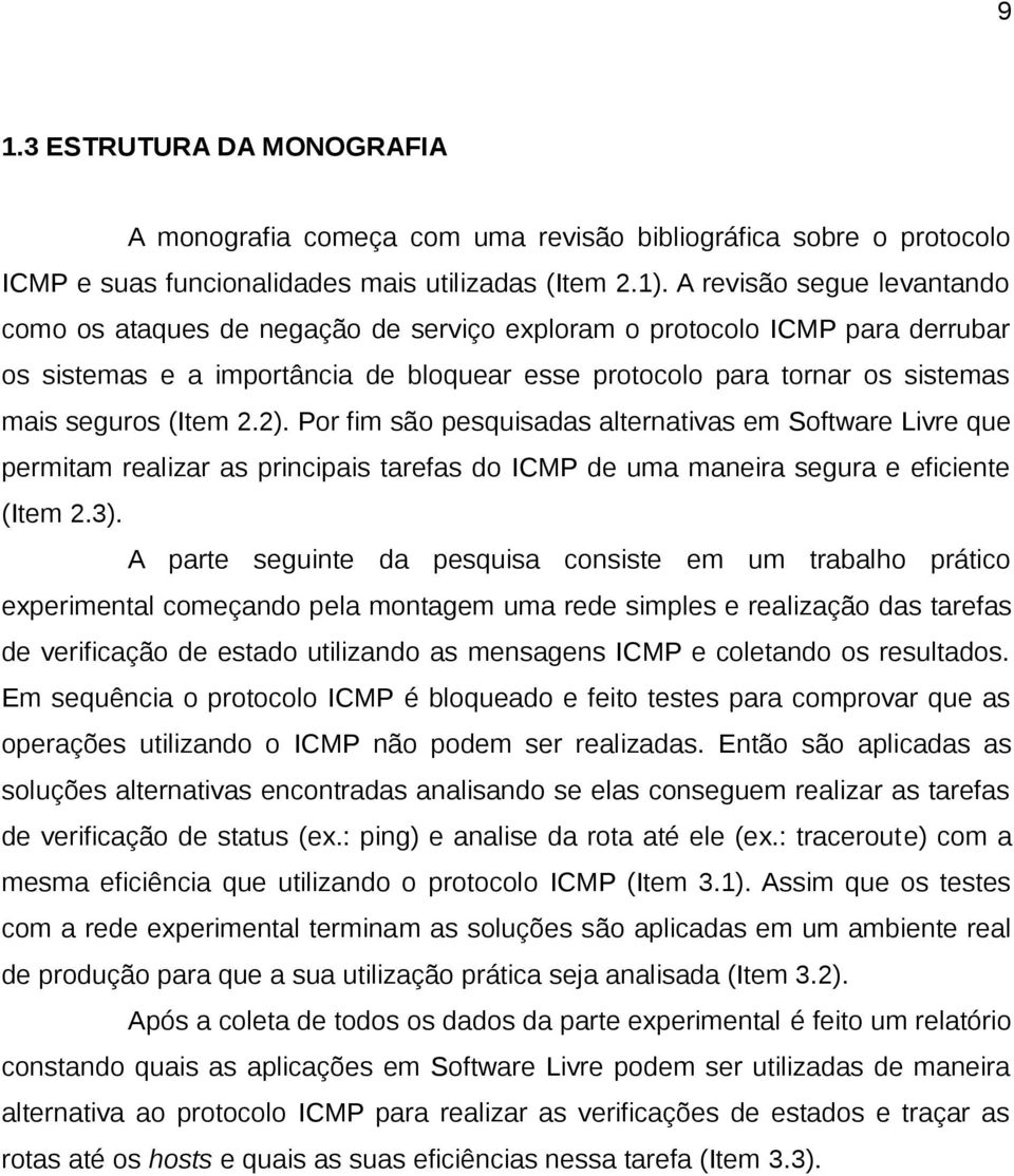 (Item 2.2). Por fim são pesquisadas alternativas em Software Livre que permitam realizar as principais tarefas do ICMP de uma maneira segura e eficiente (Item 2.3).