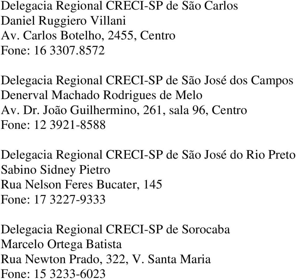 João Guilhermino, 261, sala 96, Centro Fone: 12 3921-8588 Delegacia Regional CRECI-SP de São José do Rio Preto Sabino Sidney