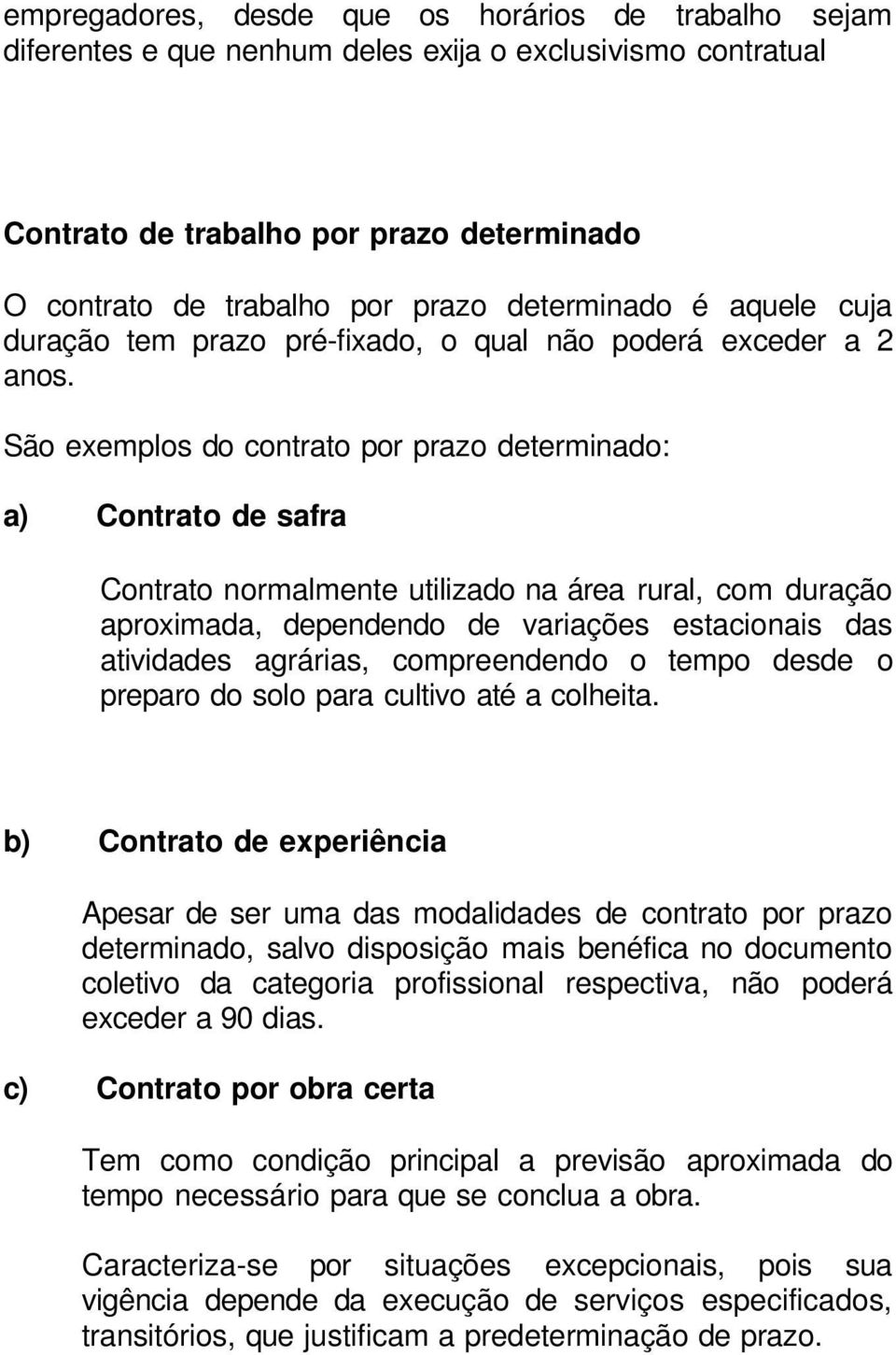 São exemplos do contrato por prazo determinado: a) Contrato de safra Contrato normalmente utilizado na área rural, com duração aproximada, dependendo de variações estacionais das atividades agrárias,