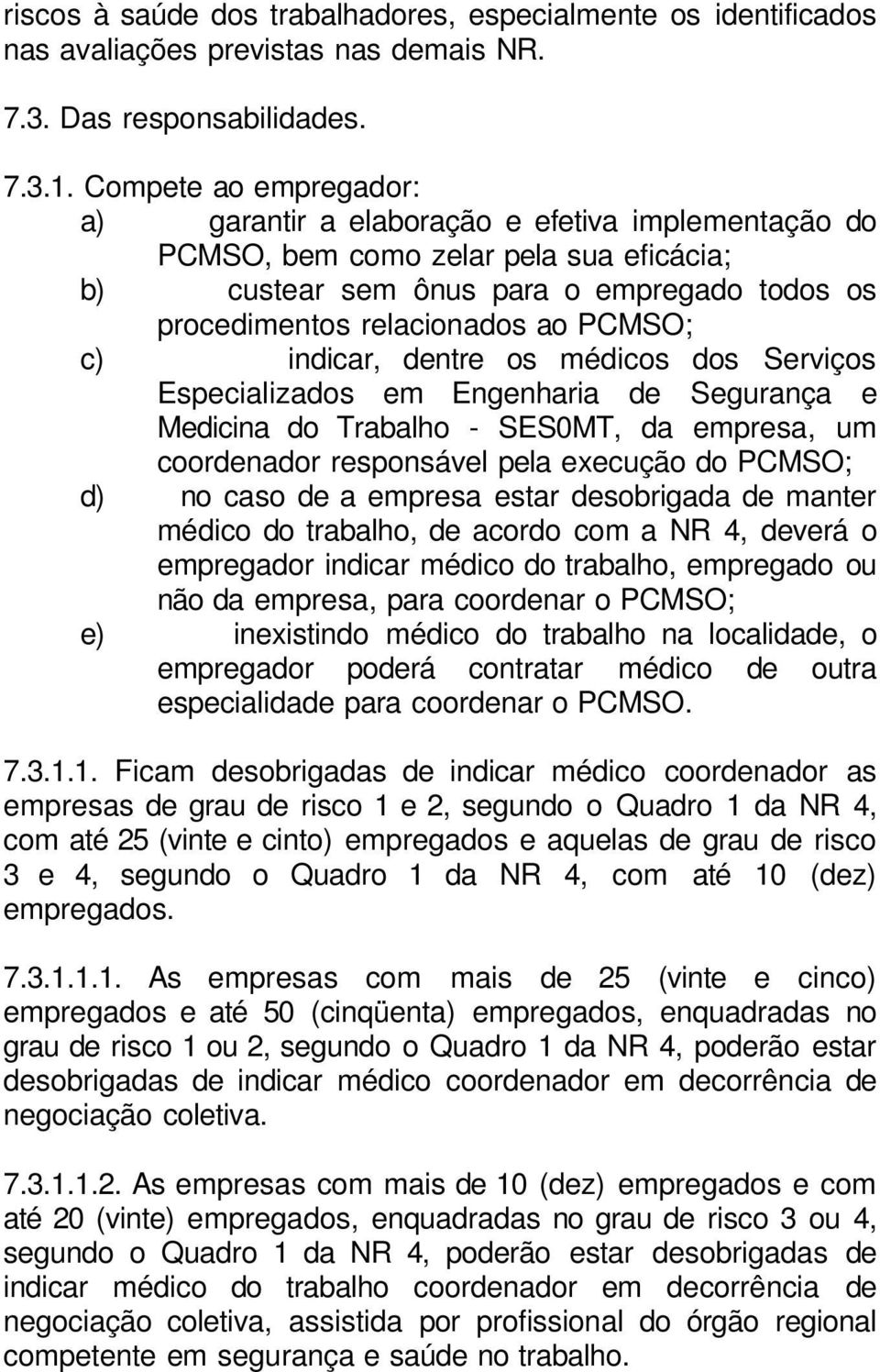 c) indicar, dentre os médicos dos Serviços Especializados em Engenharia de Segurança e Medicina do Trabalho - SES0MT, da empresa, um coordenador responsável pela execução do PCMSO; d) no caso de a