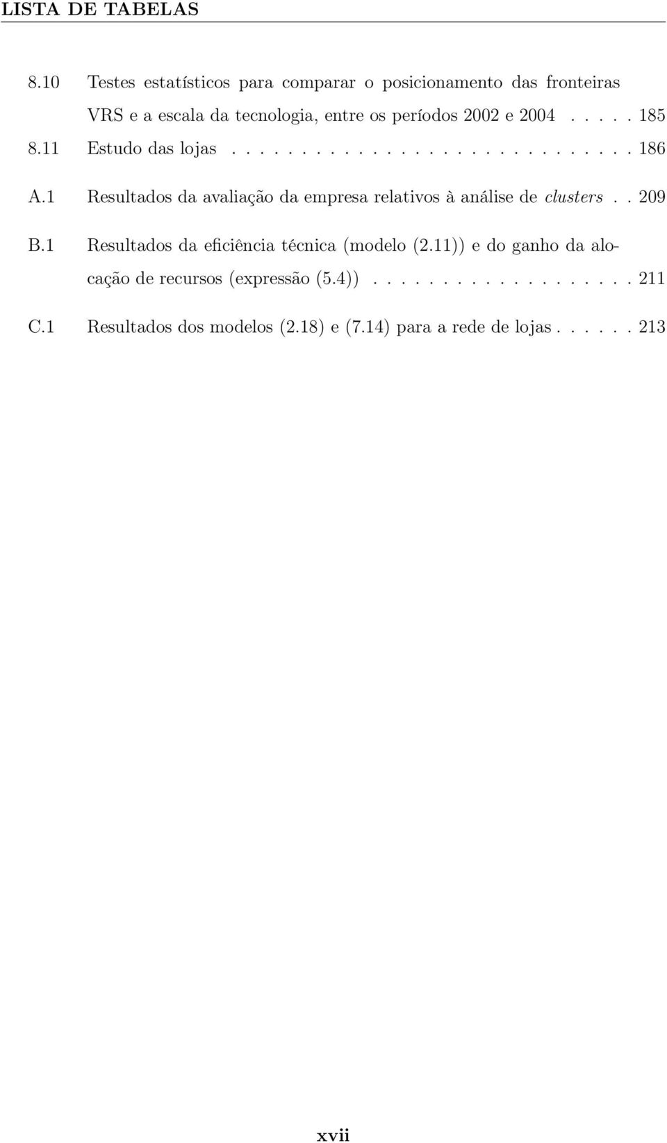 2004..... 185 8.11 Estudo das lojas............................. 186 A.