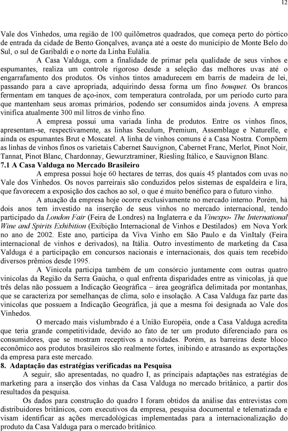 A Casa Valduga, com a finalidade de primar pela qualidade de seus vinhos e espumantes, realiza um controle rigoroso desde a seleção das melhores uvas até o engarrafamento dos produtos.