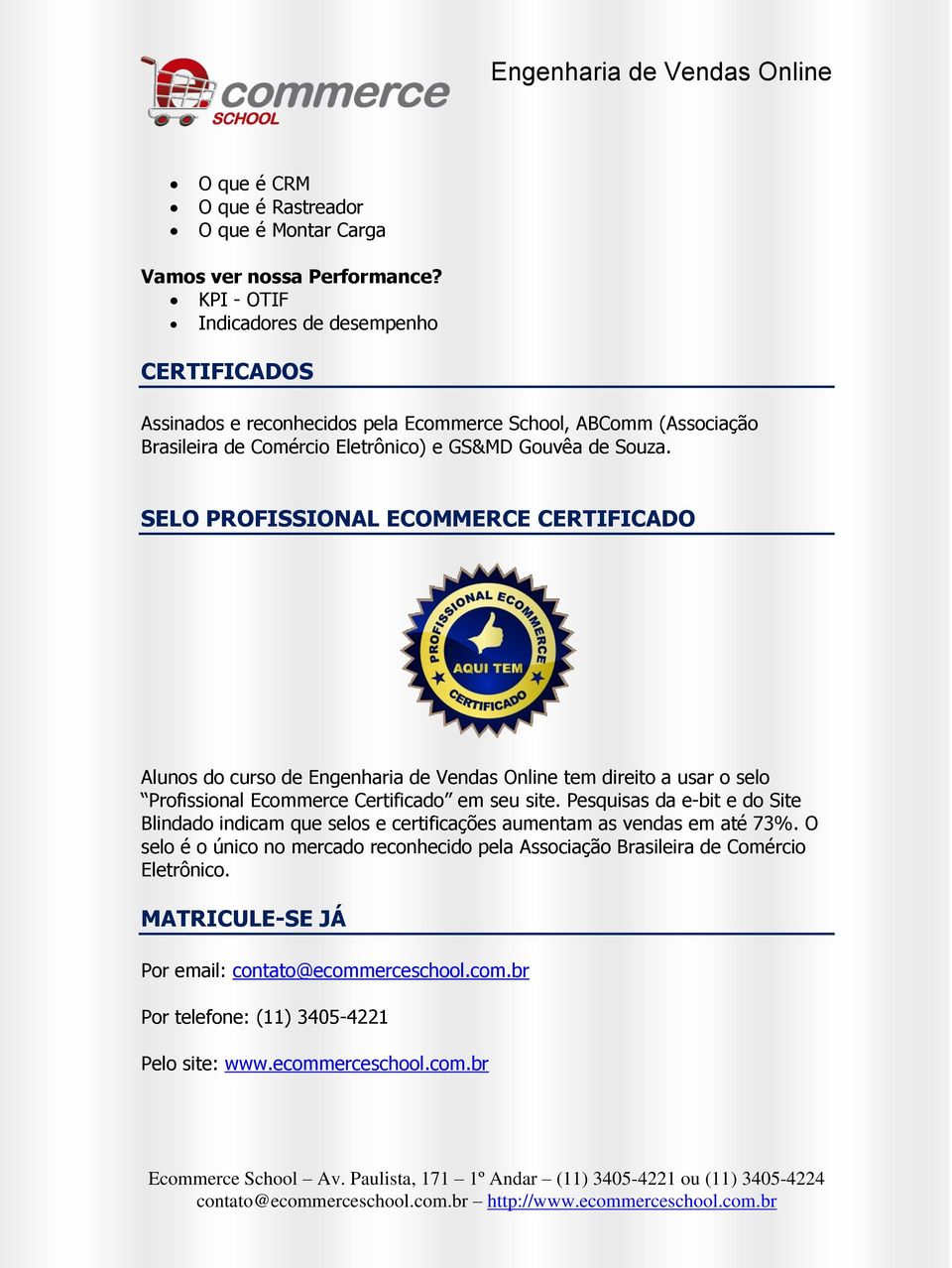 SELO PROFISSIONAL ECOMMERCE CERTIFICADO Alunos do curso de Engenharia de Vendas Online tem direito a usar o selo Profissional Ecommerce Certificado em seu site.