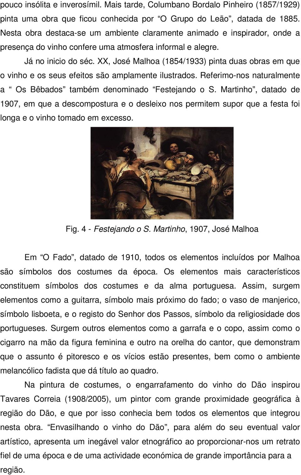 XX, José Malhoa (1854/1933) pinta duas obras em que o vinho e os seus efeitos são amplamente ilustrados. Referimo-nos naturalmente a Os Bêbados também denominado Festejando o S.