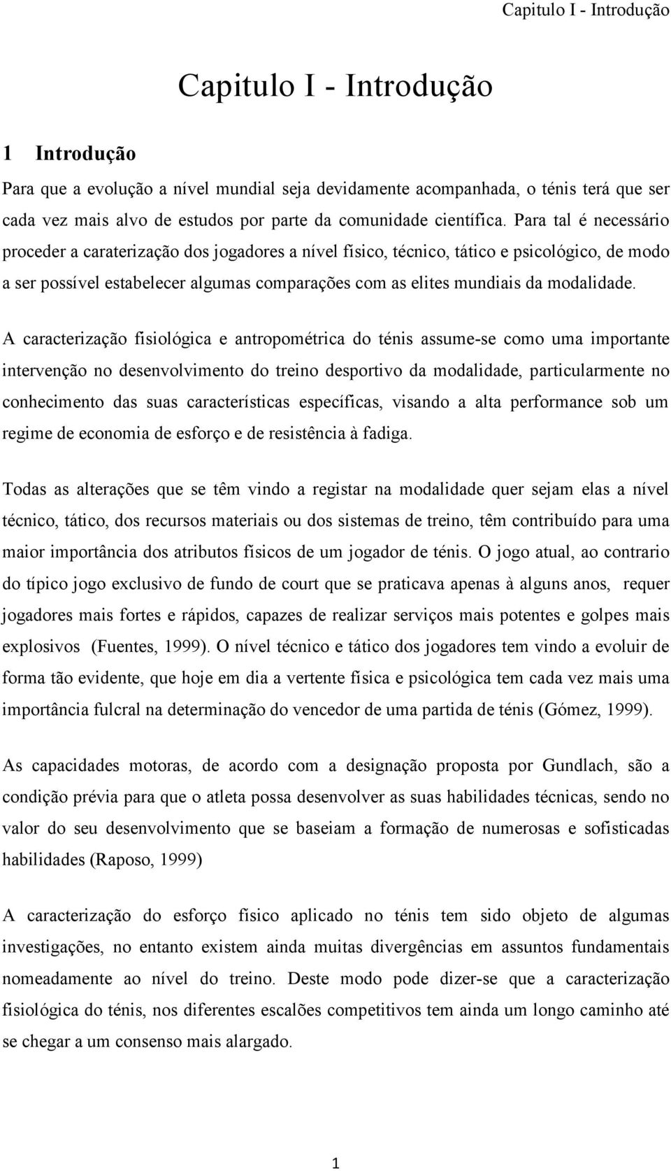 Para tal é necessário proceder a caraterização dos jogadores a nível físico, técnico, tático e psicológico, de modo a ser possível estabelecer algumas comparações com as elites mundiais da modalidade.