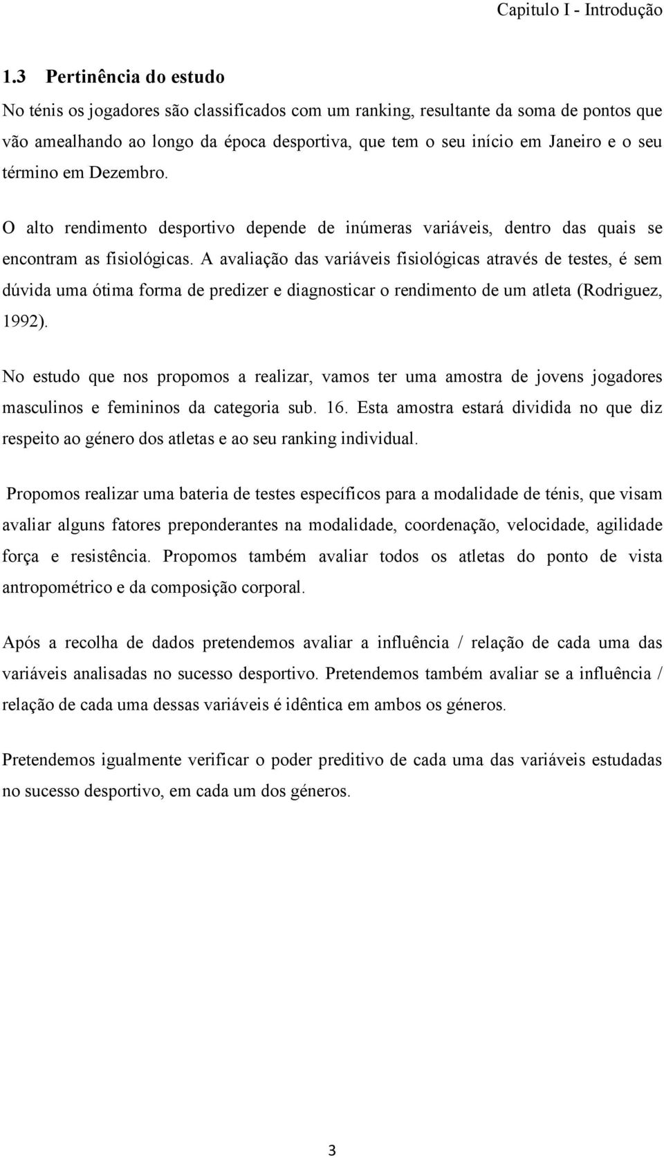 término em Dezembro. O alto rendimento desportivo depende de inúmeras variáveis, dentro das quais se encontram as fisiológicas.