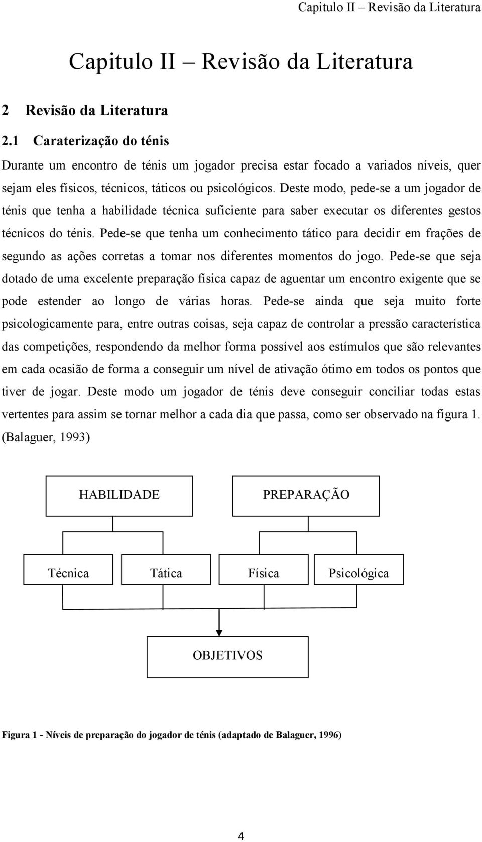 Deste modo, pede-se a um jogador de ténis que tenha a habilidade técnica suficiente para saber executar os diferentes gestos técnicos do ténis.