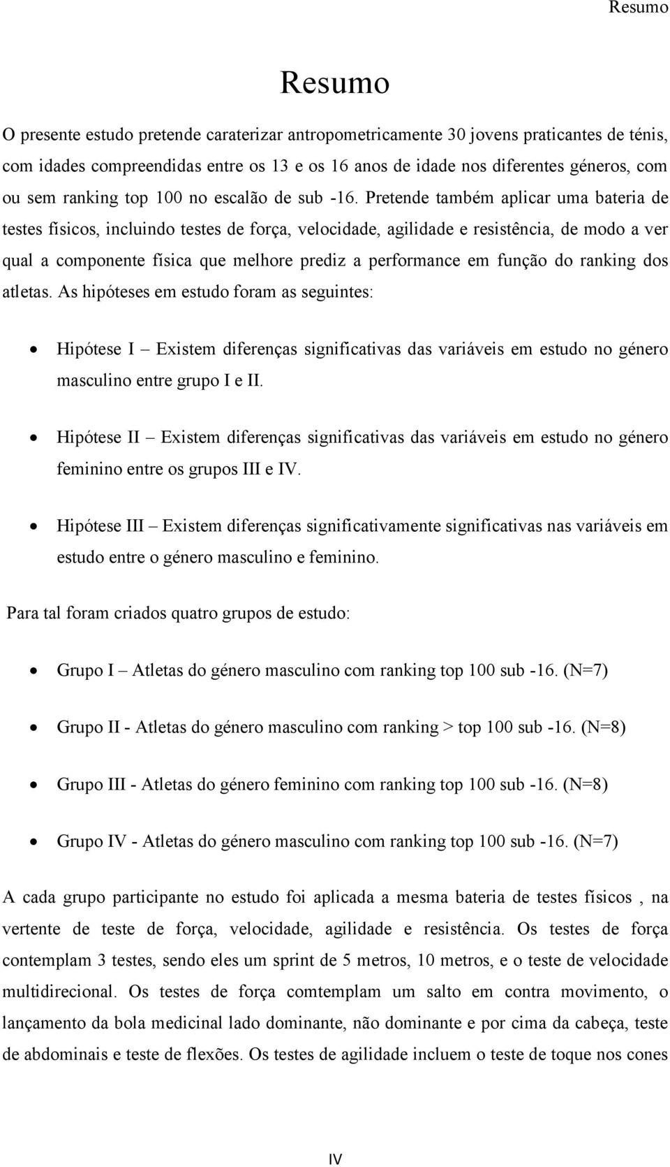 Pretende também aplicar uma bateria de testes físicos, incluindo testes de força, velocidade, agilidade e resistência, de modo a ver qual a componente física que melhore prediz a performance em