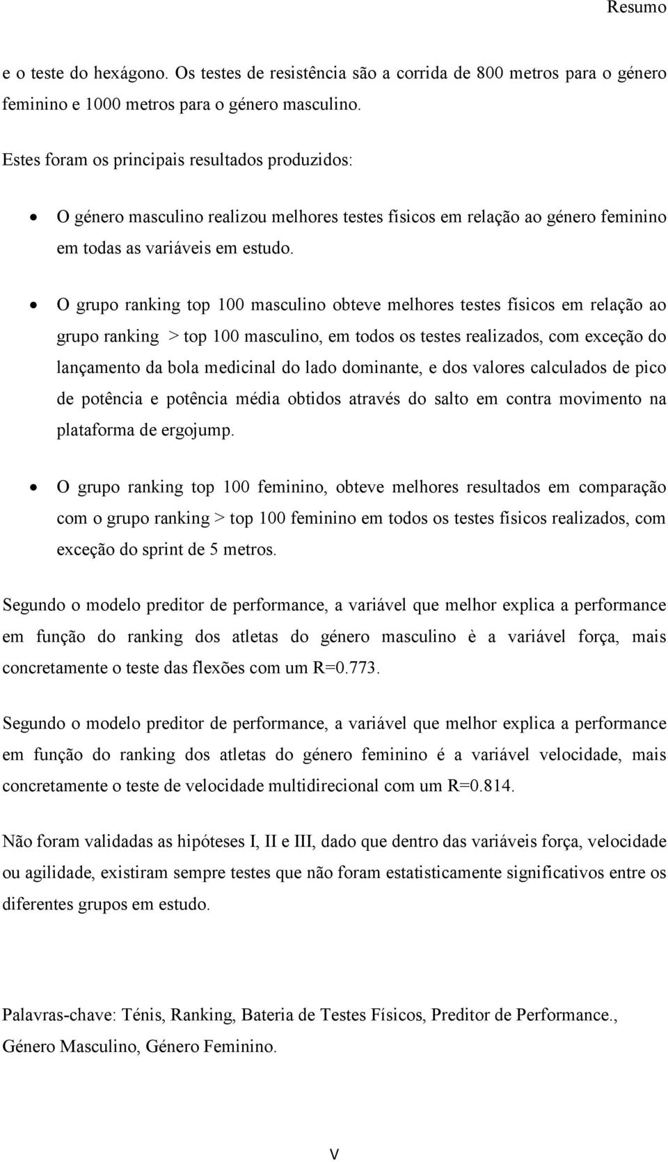 O grupo ranking top 100 masculino obteve melhores testes físicos em relação ao grupo ranking > top 100 masculino, em todos os testes realizados, com exceção do lançamento da bola medicinal do lado