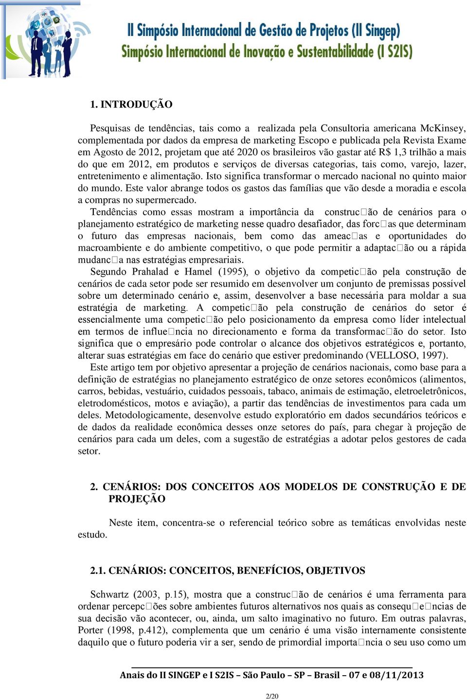 Isto significa transformar o mercado nacional no quinto maior do mundo. Este valor abrange todos os gastos das famílias que vão desde a moradia e escola a compras no supermercado.