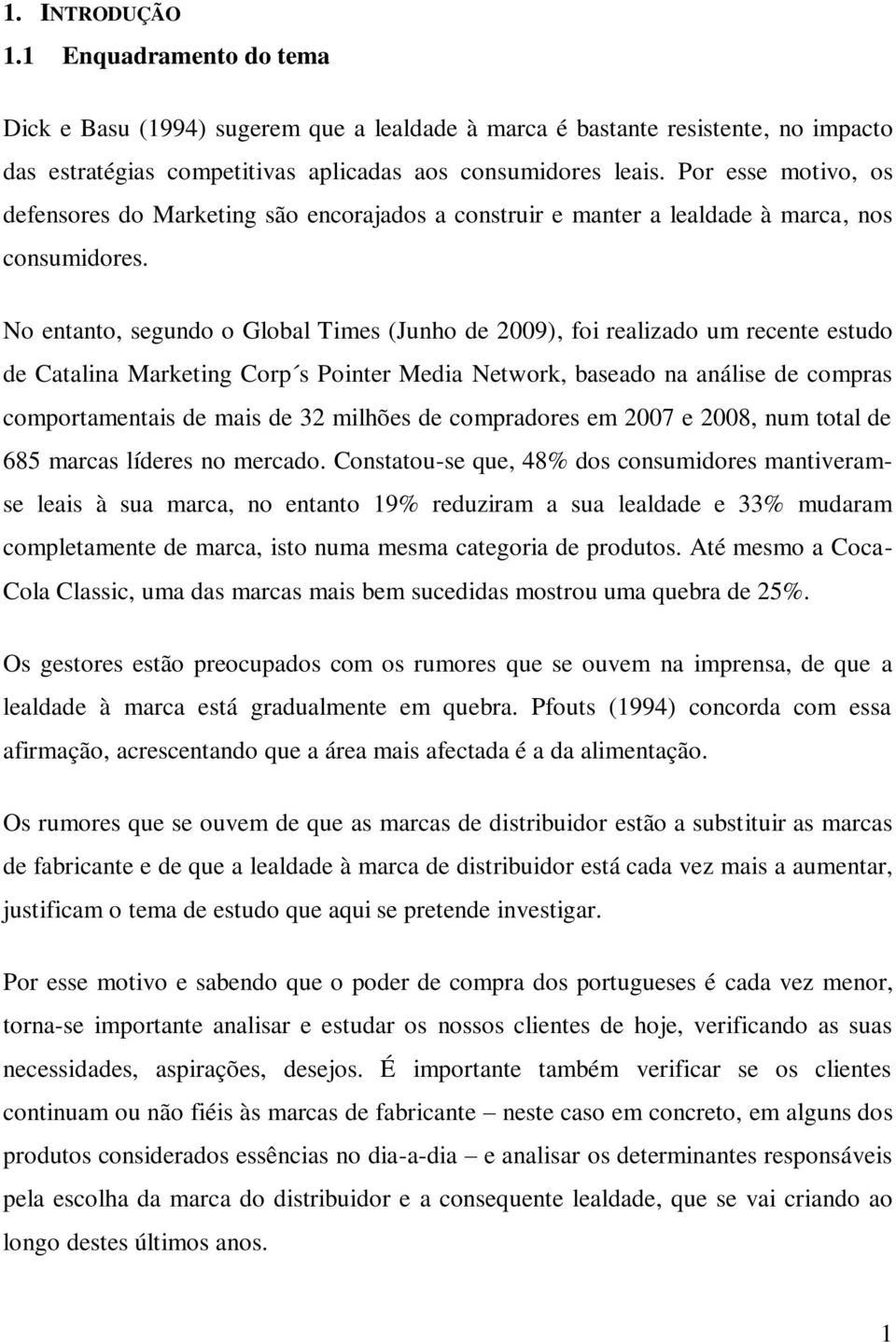 No entanto, segundo o Global Times (Junho de 2009), foi realizado um recente estudo de Catalina Marketing Corp s Pointer Media Network, baseado na análise de compras comportamentais de mais de 32