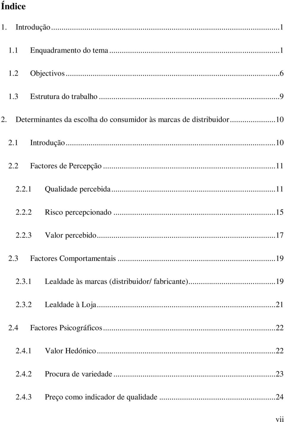 .. 11 2.2.2 Risco percepcionado... 15 2.2.3 Valor percebido... 17 2.3 Factores Comportamentais... 19 2.3.1 Lealdade às marcas (distribuidor/ fabricante).