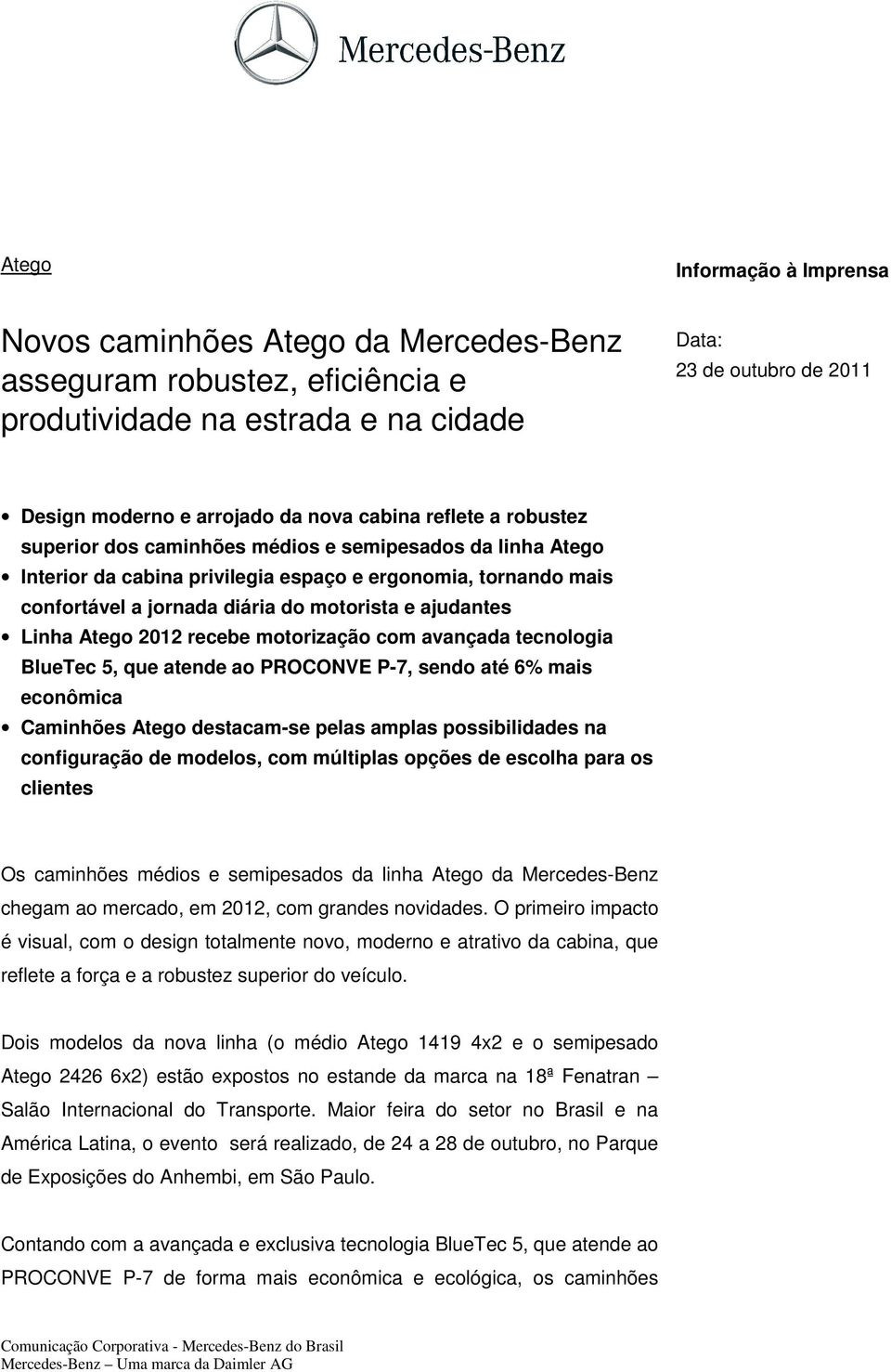 ajudantes Linha Atego 2012 recebe motorização com avançada tecnologia BlueTec 5, que atende ao PROCONVE P-7, sendo até 6% mais econômica Caminhões Atego destacam-se pelas amplas possibilidades na