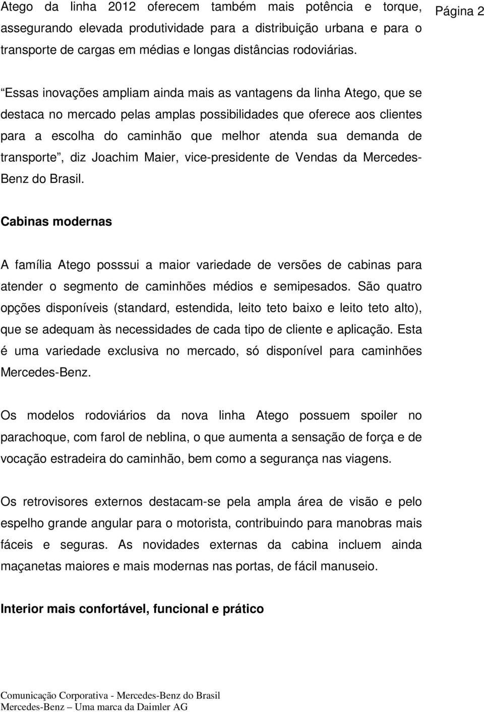 sua demanda de transporte, diz Joachim Maier, vice-presidente de Vendas da Mercedes- Benz do Brasil.