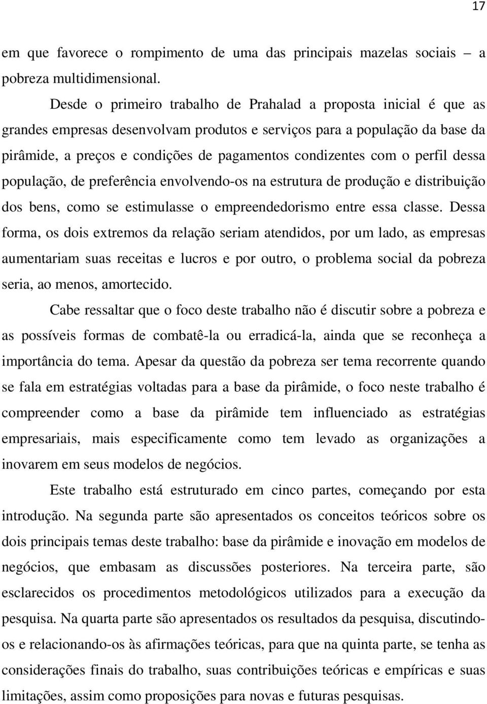 com o perfil dessa população, de preferência envolvendo-os na estrutura de produção e distribuição dos bens, como se estimulasse o empreendedorismo entre essa classe.