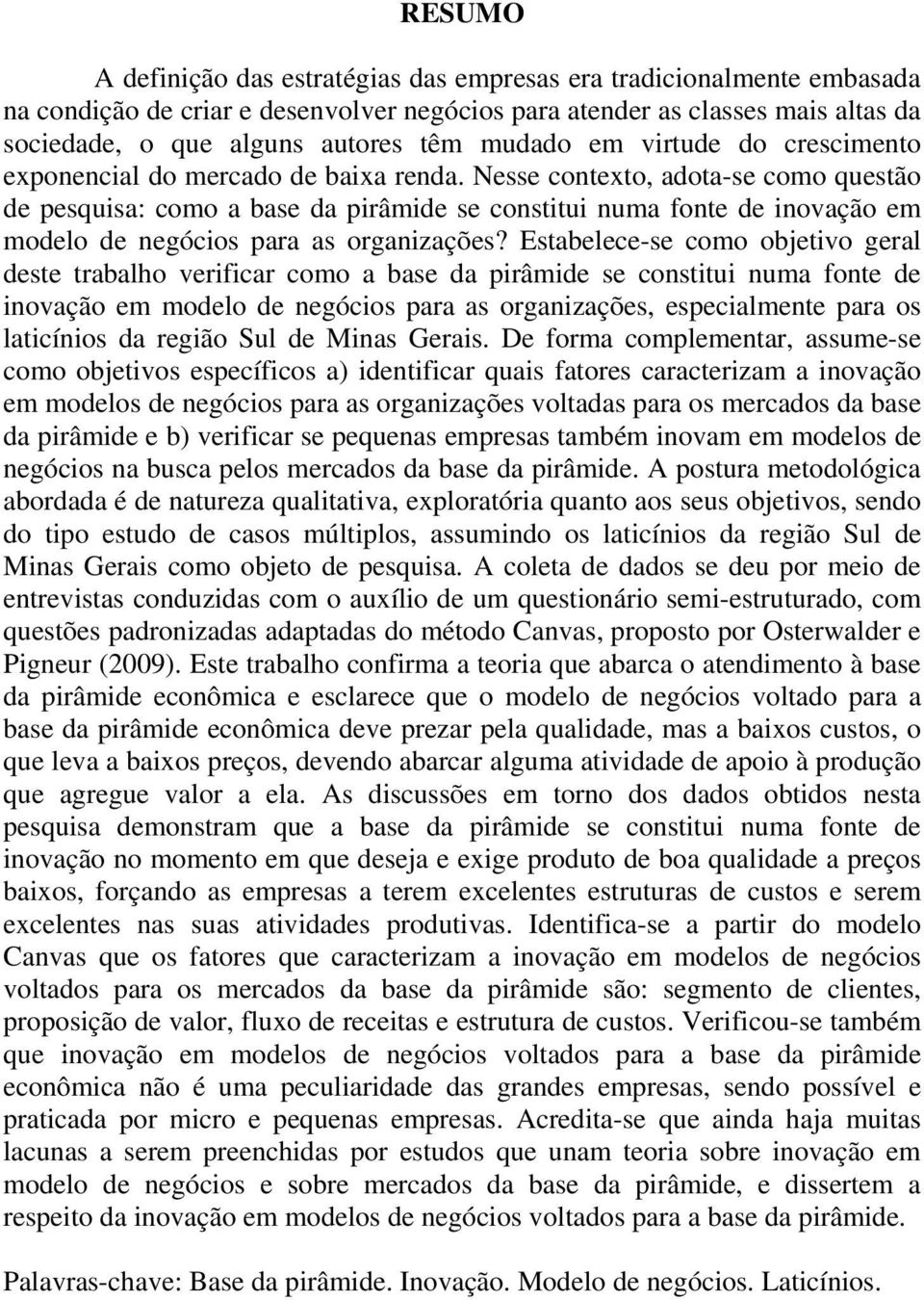 Nesse contexto, adota-se como questão de pesquisa: como a base da pirâmide se constitui numa fonte de inovação em modelo de negócios para as organizações?